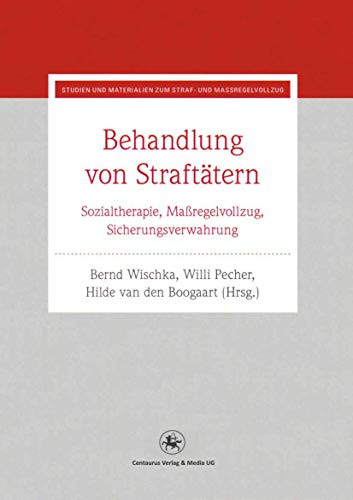 Behandlung von Straftätern: Sozialtherapie, Maßregelvollzug, Sicherungsverwahrung (Studien und Materialien zum Straf- und Massregelvollzug, 26, Band 26)