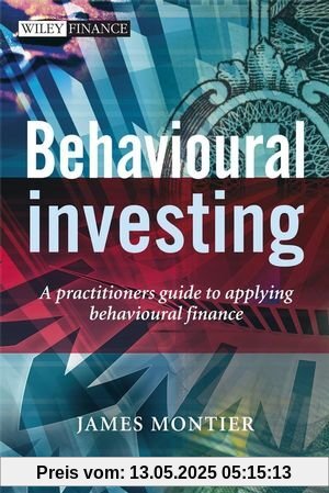 Behavioural Investing: A Practitioners Guide to Applying Behavioural Finance (Wiley Finance)