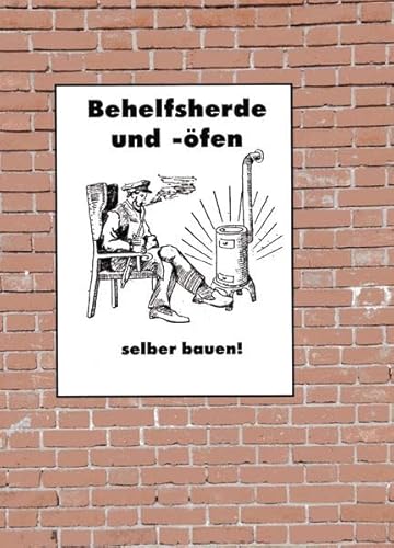 Behelfsherd und -ofen selber bauen - Ofenbau mit einfachsten Mitteln: Selbstbau und Bauanleitung für einfache Öfen aus Trümmerschrott