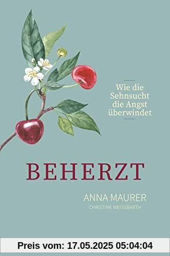 Beherzt: Wie Sehnsucht die Angst überwindet
