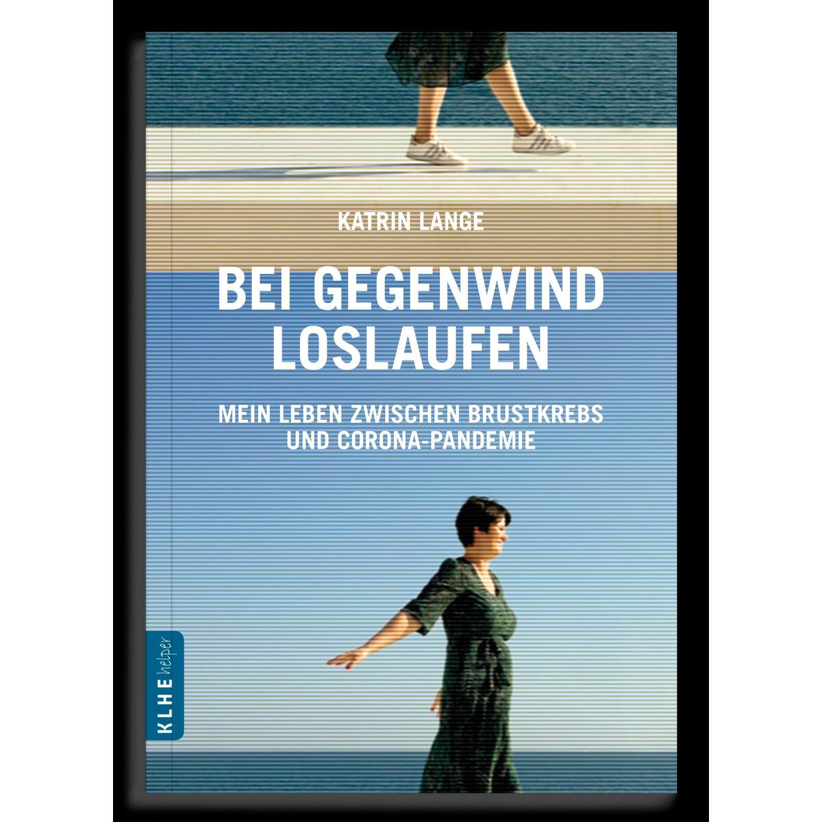 Bei Gegenwind loslaufen - Mein Leben zwischen Brustkrebs und Corona-Pandemie Bei Gegenwind loslaufen - Mein Leben zwischen Brustkrebs und Corona-Pandemie von KLHE