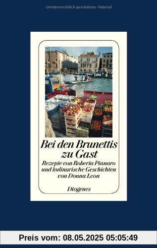 Bei den Brunettis zu Gast: Rezepte von Roberta Pianaro und kulinarische Geschichten von Donna Leon Bei den Brunettis zu Gast: Rezepte von Roberta Pianaro und kulinarische Geschichten von Donna Leon