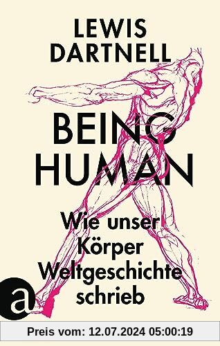 Being Human: Wie unser Körper Weltgeschichte schrieb