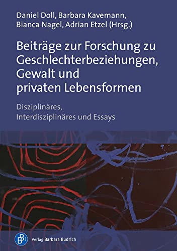 Beiträge zur Forschung zu Geschlechterbeziehungen, Gewalt und privaten Lebensformen: Disziplinäres, Interdisziplinäres und Essays Beiträge zur Forschung zu Geschlechterbeziehungen, Gewalt und privaten Lebensformen: Disziplinäres, Interdisziplinäres und Essays