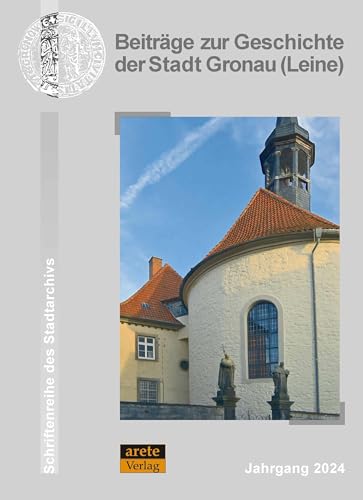 Beiträge zur Geschichte der Stadt Gronau (Leine): Jahrgang 2024 (Schriftenreihe des Stadtarchivs Gronau (Leine)) von Arete Verlag