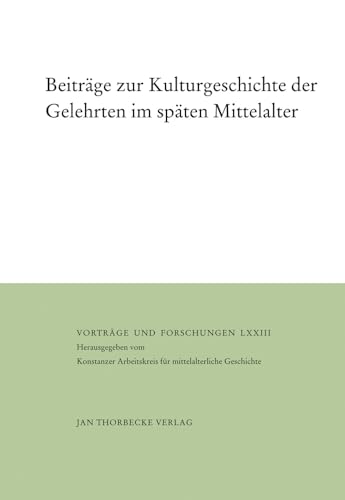 Beiträge zur Kulturgeschichte der Gelehrten im späten Mittelalter: Tagungsband (Vorträge und Forschungen, Band 73)