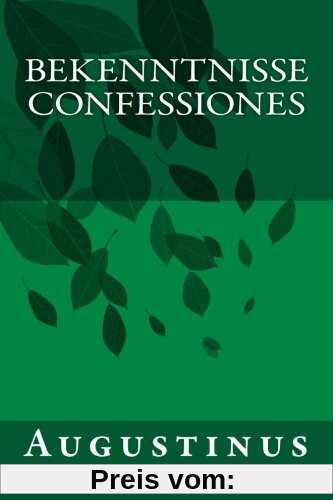 Bekenntnisse - Confessiones: Die Bekenntnisse des heiligen Augustinus