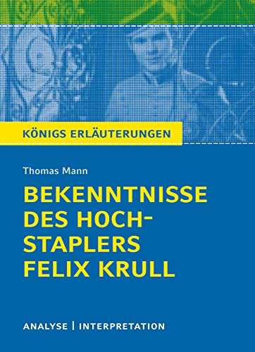Bekenntnisse des Hochstaplers Felix Krull: Textanalyse und Interpretation mit ausführlicher Inhaltsangabe und Abituraufgaben mit Lösungen (Königs Erläuterungen, Band 456)