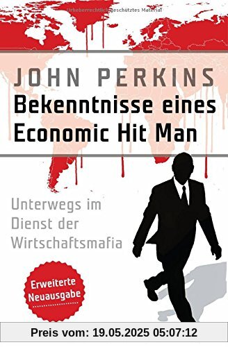 Bekenntnisse eines Economic Hit Man - erweiterte Neuausgabe: Unterwegs im Dienst der Wirtschaftsmafia Bekenntnisse eines Economic Hit Man - erweiterte Neuausgabe: Unterwegs im Dienst der Wirtschaftsmafia