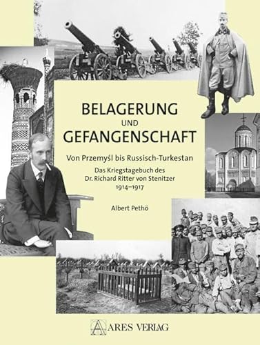 Belagerung und Gefangenschaft: Vom Przemysl bis Russisch Turkestan. Die Kriegserinnerungen des Dr. Richard Ritter von Stenitzer 1914-1917 von ARES Verlag