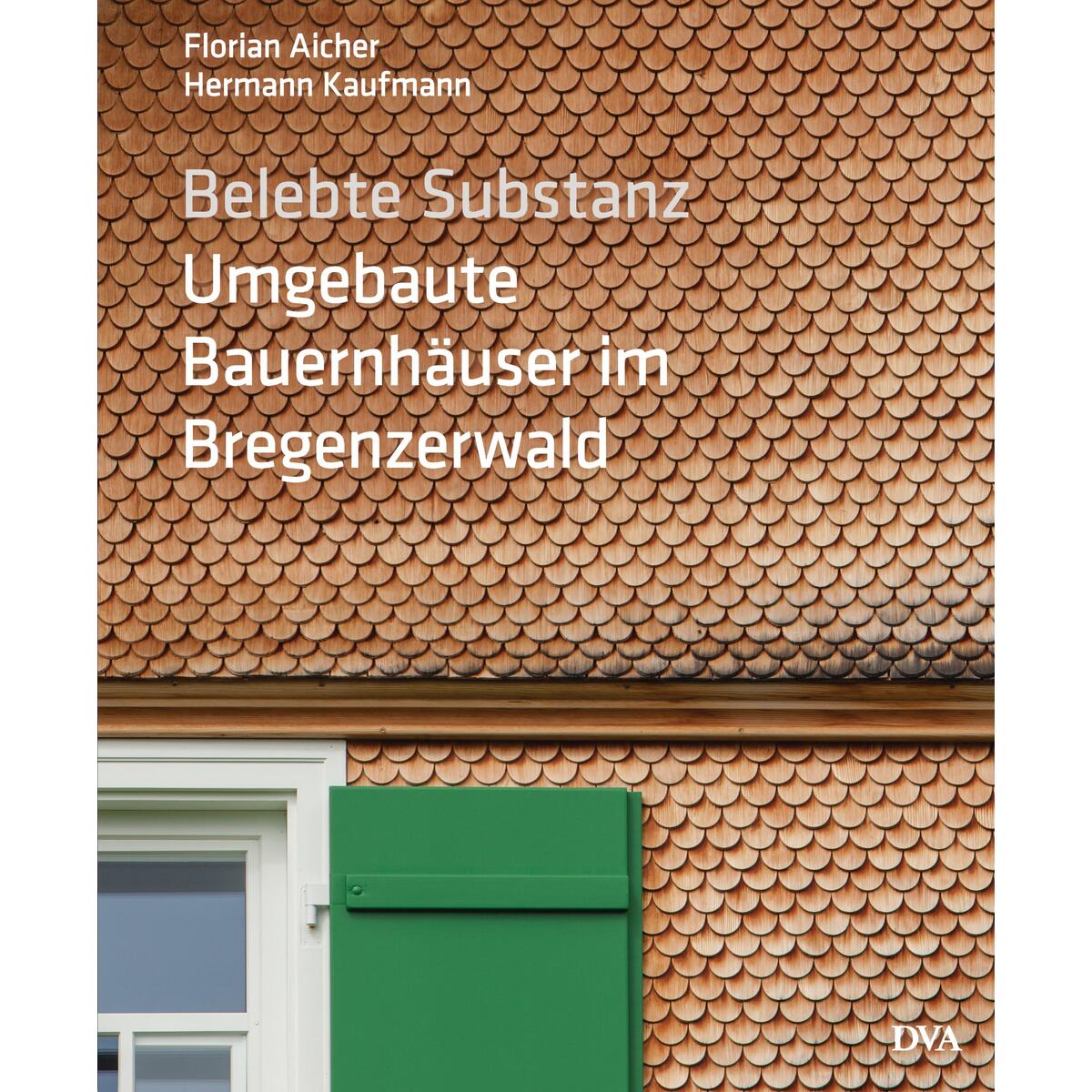 Belebte Substanz. Umgebaute Bauernhäuser im Bregenzerwald Belebte Substanz. Umgebaute Bauernhäuser im Bregenzerwald von DVA Dt.Verlags-Anstalt