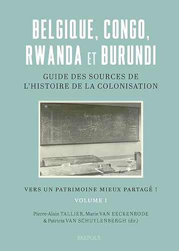 Belgique, Congo, Rwanda Et Burundi: Guide Des Sources De L'histoire De La Colonisation 19e-20e Siecle: Vers Un Patrimoine Mieux Partage! von Brepols Publishers