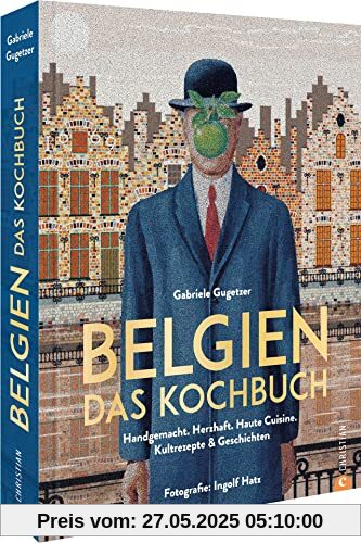 Belgisch kochen – Belgien. Das Kochbuch: Handgemacht. Herzhaft. Haute Cuisine. Kultrezepte und Geschichten