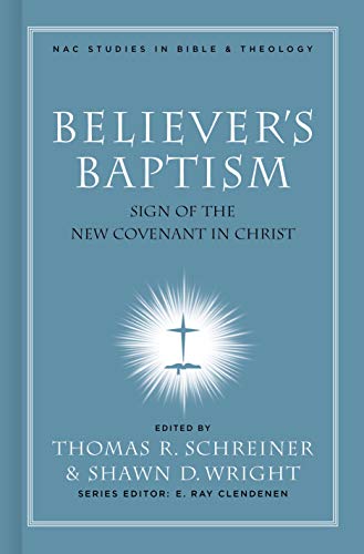 Believer's Baptism: Sign of the New Covenant in Christ (Nac Studies in Bible & Theology, Band 2)