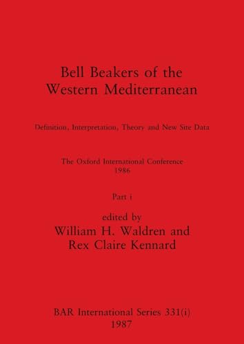 Bell Beakers of the Western Mediterranean, Part i: Definition, Interpretation, Theory and New Site Data. The Oxford International Conference 1986 (BAR International, Band 331) von British Archaeological Reports Oxford Ltd