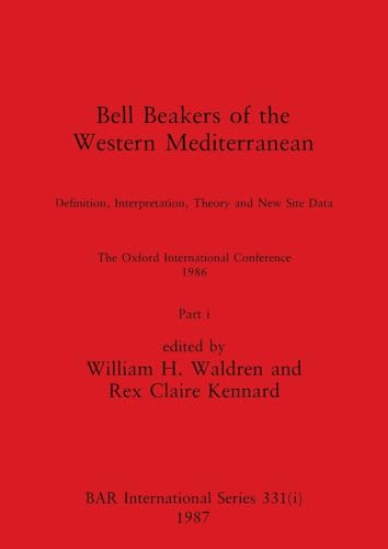 Bell Beakers of the Western Mediterranean, Part i: Definition, Interpretation, Theory and New Site Data. The Oxford International Conference 1986 (BAR International, Band 331) von British Archaeological Reports Oxford Ltd