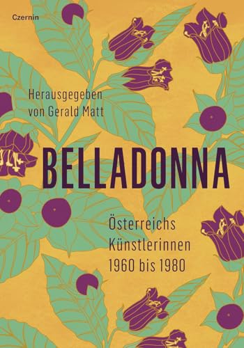 Belladonna: Österreichs Künstlerinnen 1960 bis 1980: Österreichs Ku¿nstlerinnen 1960 bis 1980 von Czernin