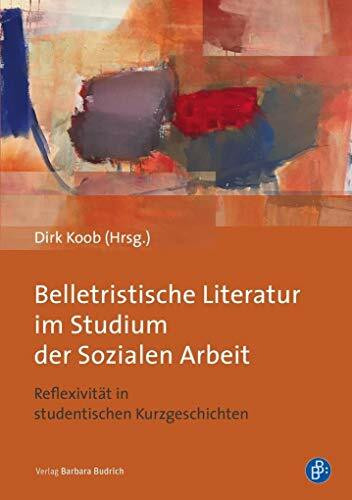 Belletristische Literatur im Studium der Sozialen Arbeit: Reflexivität in studentischen Kurzge...