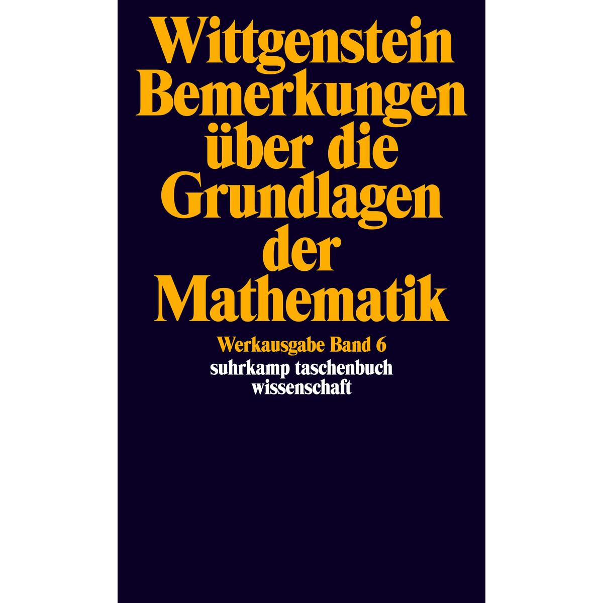 Bemerkungen über die Grundlagen der Mathematik Bemerkungen über die Grundlagen der Mathematik von Suhrkamp Verlag AG