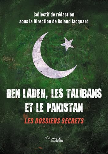 Ben Laden, les Talibans et le Pakistan - Les dossiers secrets von BAUDELAIRE