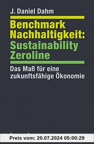 Benchmark Nachhaltigkeit: Sustainability Zeroline: Das Maß für eine zukunftsfähige Ökonomie (Neue Ökologie, Bd. 1)
