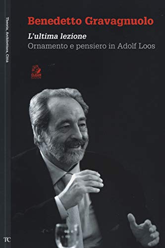 Benedetto Gravagnuolo. L'ultima lezione. Ornamento e pensiero in Adolf Loos Benedetto Gravagnuolo. L'ultima lezione. Ornamento e pensiero in Adolf Loos von CLEAN