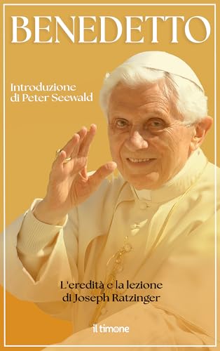 Benedetto. L'eredità e la lezione di Joseph Ratzinger von Il Timone
