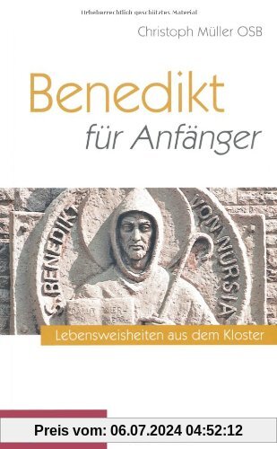 Benedikt für Anfänger: Lebensweisheiten aus dem Kloster