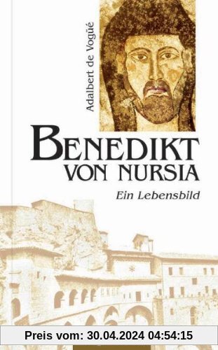 Benedikt von Nursia: Ein Lebensbild