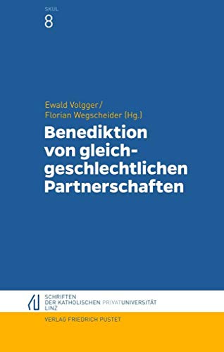 Benediktion von gleichgeschlechtlichen Partnerschaften (Schriften der Katholischen Privat-Universität Linz) von Pustet, Friedrich GmbH
