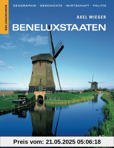 Beneluxstaaten. Geographie, Geschichte, Wirtschaft, Politik - Belgien, Niederlande, Luxemburg
