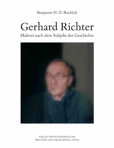 Benjamin H.D. Buchloh. Gerhard Richter. Malerei nach dem Subjekt der Geschichte von König, Walther
