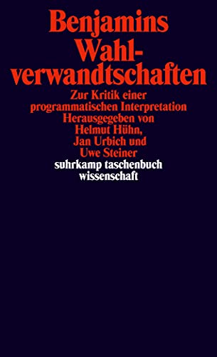 Benjamins Wahlverwandtschaften: Zur Kritik einer programmatischen Interpretation (suhrkamp taschenbuch wissenschaft)