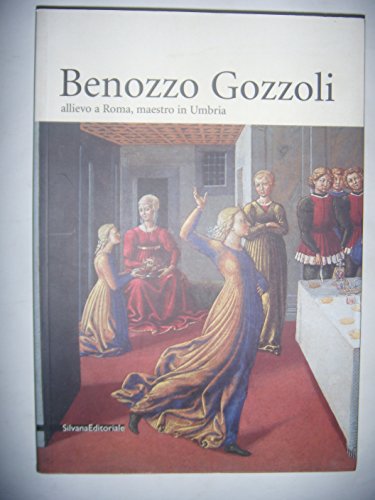 Benozzo Gozzoli 1420-1497. Allievo a Roma, maestro in Umbria. Catalogo della mostra (Montefalco, 1 giugno-31 agosto 2002) von Silvana