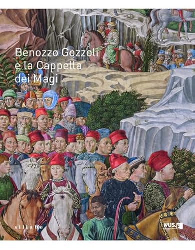 Benozzo Gozzoli e la Cappella dei Magi. Catalogo della mostra (Firenze, 16 dicembre 2021-10 marzo 2022) von Sillabe