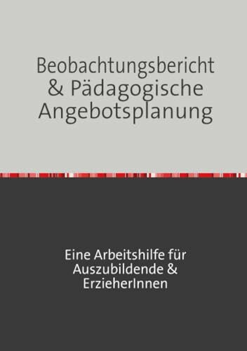 Beobachtungsbericht & pädagogische Angebotsplanung: Erfolgreich durch die Erzieherausbildung