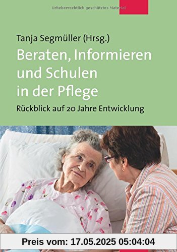 Beraten, Informieren und Schulen in der Pflege. Rückblick auf 20 Jahre Entwicklung Beraten, Informieren und Schulen in der Pflege. Rückblick auf 20 Jahre Entwicklung