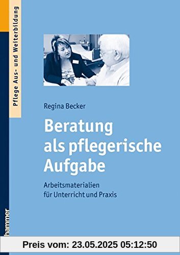 Beratung als pflegerische Aufgabe: Arbeitsmaterialien für Unterricht und Praxis