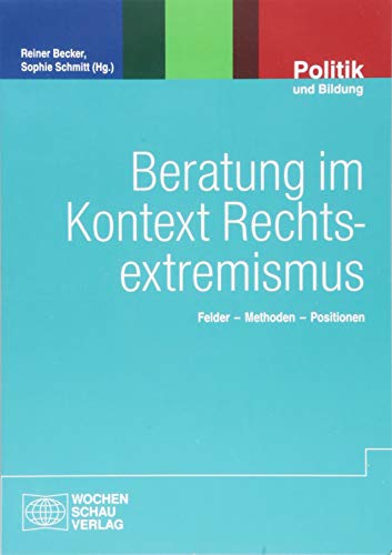 Beratung im Kontext Rechtsextremismus: Felder - Methoden - Positionen (Politik und Bildung) von Wochenschau-Verlag
