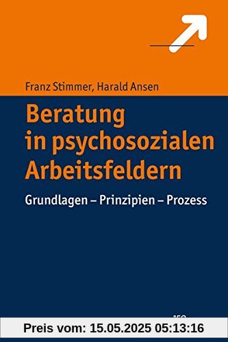 Beratung in psychosozialen Arbeitsfeldern: Grundlagen - Prinzipien - Prozess Beratung in psychosozialen Arbeitsfeldern: Grundlagen - Prinzipien - Prozess