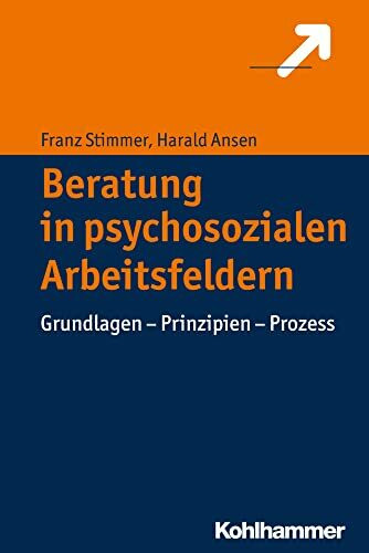 Beratung in psychosozialen Arbeitsfeldern: Grundlagen - Prinzipien - Prozess Beratung in psychosozialen Arbeitsfeldern: Grundlagen - Prinzipien - Prozess