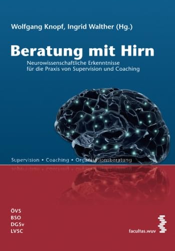 Beratung mit Hirn: Neurowissenschaftliche Erkenntnisse für die Praxis von Supervision und Coaching von facultas.wuv