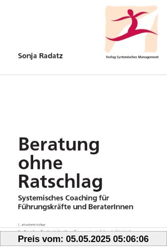 Beratung ohne Ratschlag: Systemisches Coaching für Führungskräfte und BeraterInnen Beratung ohne Ratschlag: Systemisches Coaching für Führungskräfte und BeraterInnen