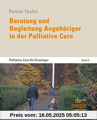Beratung und Begleitung Angehöriger in der Palliative Care: Palliative Care für Einsteiger Band 3 Beratung und Begleitung Angehöriger in der Palliative Care: Palliative Care für Einsteiger Band 3