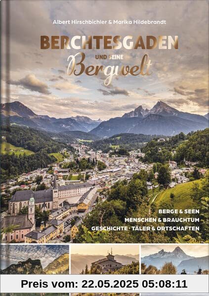 Berchtesgaden und seine Bergwelt: Berge & Seen, Menschen & Brauchtum, Geschichte, Täler & Ortschaften