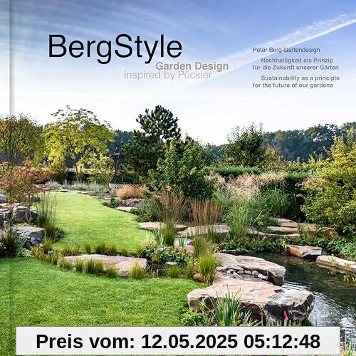 BergStyle. Garden Design inspired by Pückler: Peter Berg Gartendesign. Nachhaltigkeit als Prinzip für die Zukunft unserer Gärten - Sustainability as a principle for the future of our gardens