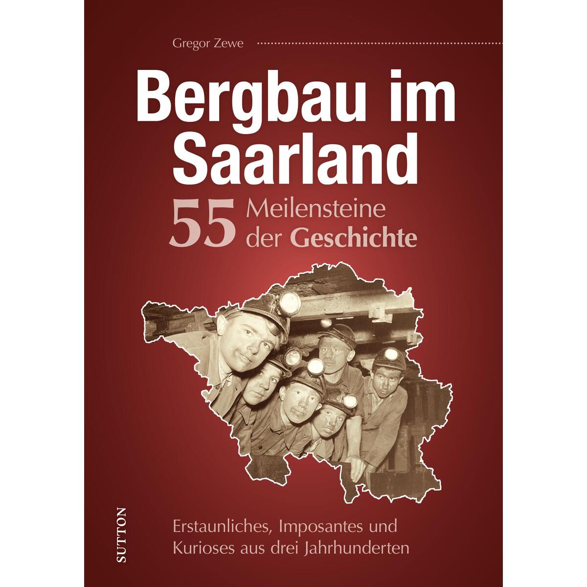 Bergbau im Saarland. 55 Meilensteine der Geschichte Bergbau im Saarland. 55 Meilensteine der Geschichte von Sutton Verlag GmbH
