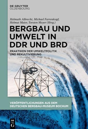 Bergbau und Umwelt in DDR und BRD: Praktiken der Umweltpolitik und Rekultivierung (Veröffentlichungen aus dem Deutschen Bergbau-Museum Bochum, 253) von De Gruyter Oldenbourg
