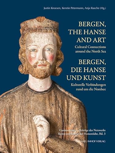 Bergen, die Hanse und Kunst: Kulturelle Verbindungen rund um die Nordsee / Bergen, the Hanse and Art: Cultural Connections around the North Sea: ... Netzwerks Kunst und Kultur der Hansestädte)