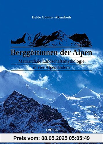 Berggöttinnen der Alpen: Matriarchale Landschaftsmythologie in vier Alpenländern